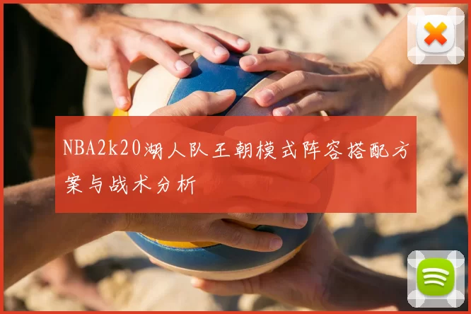 NBA2k20湖人队王朝模式阵容搭配方案与战术分析