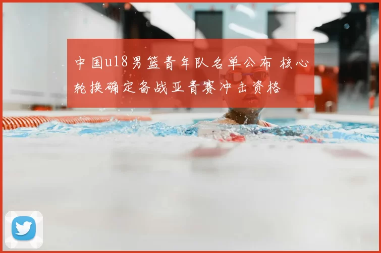 中国u18男篮青年队名单公布 核心轮换确定备战亚青赛冲击资格