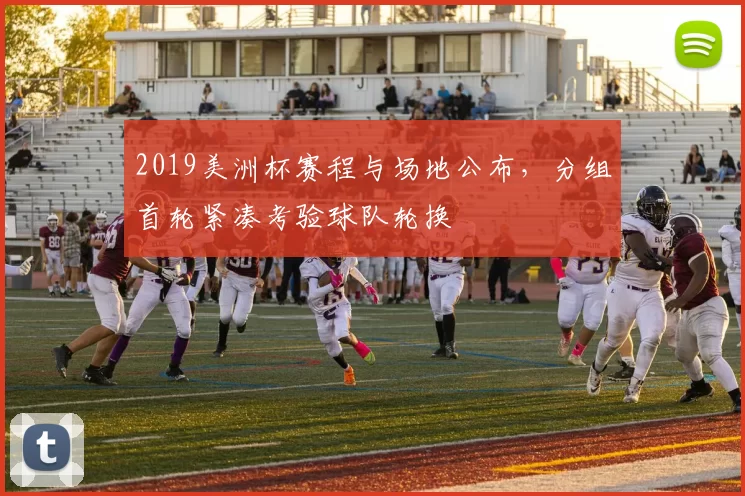 2019美洲杯赛程与场地公布，分组首轮紧凑考验球队轮换