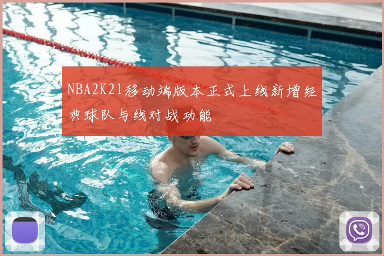 NBA2K21移动端版本正式上线新增经典球队与线对战功能