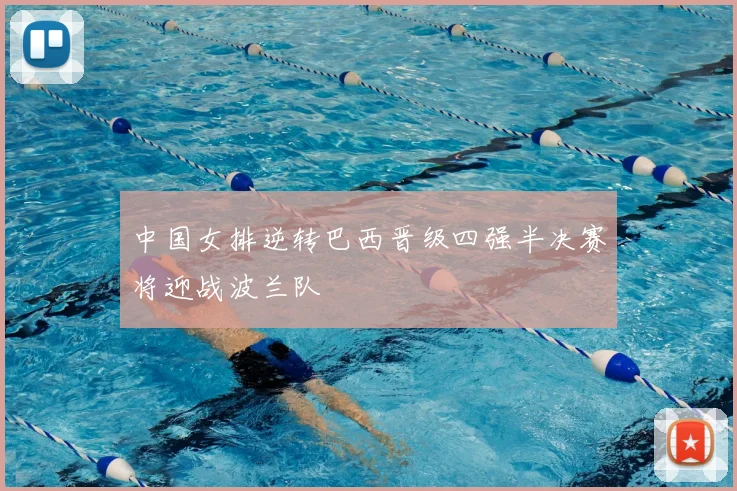 中国女排逆转巴西晋级四强半决赛将迎战波兰队